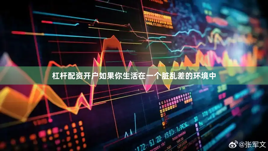 杠杆配资开户如果你生活在一个脏乱差的环境中