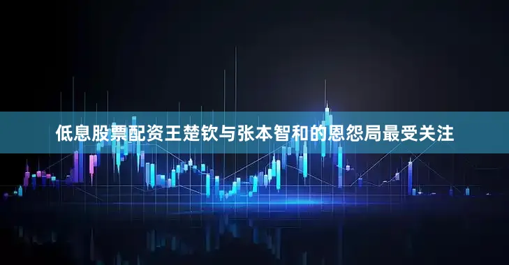 低息股票配资王楚钦与张本智和的恩怨局最受关注