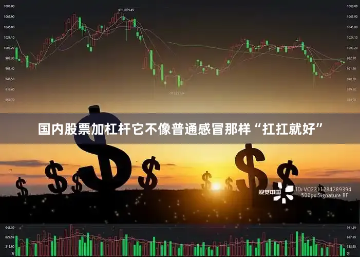 国内股票加杠杆它不像普通感冒那样“扛扛就好”