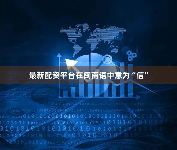 最新配资平台在闽南语中意为“信”
